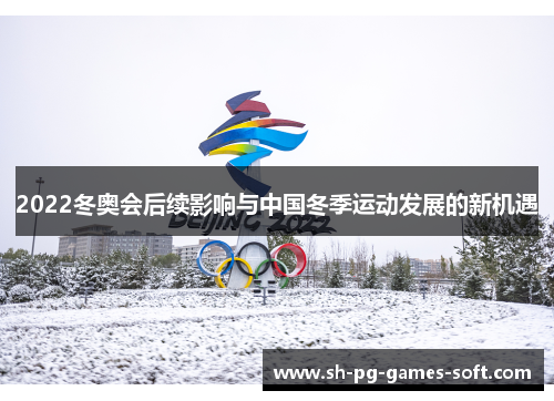 2022冬奥会后续影响与中国冬季运动发展的新机遇 2022冬奥会后续影响与中国冬季运动发展的新机遇