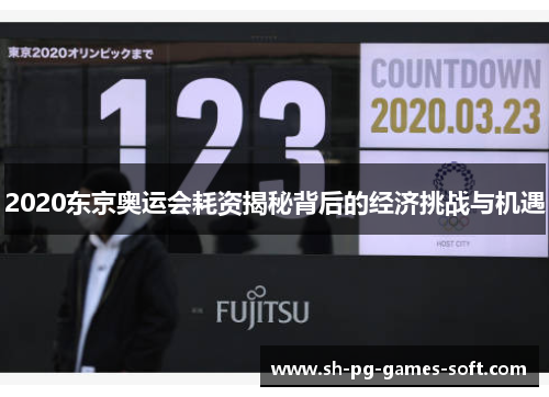 2020东京奥运会耗资揭秘背后的经济挑战与机遇 2020东京奥运会耗资揭秘背后的经济挑战与机遇