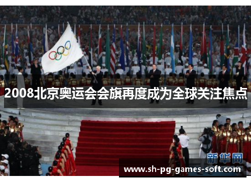 2008北京奥运会会旗再度成为全球关注焦点 2008北京奥运会会旗再度成为全球关注焦点