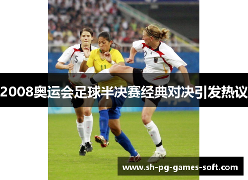 2008奥运会足球半决赛经典对决引发热议 2008奥运会足球半决赛经典对决引发热议