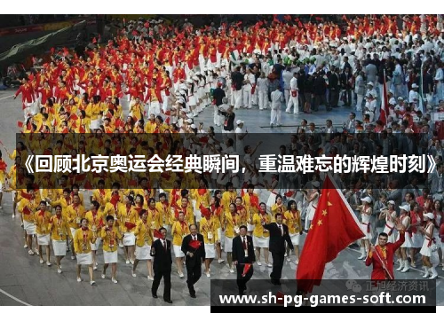 《回顾北京奥运会经典瞬间，重温难忘的辉煌时刻》